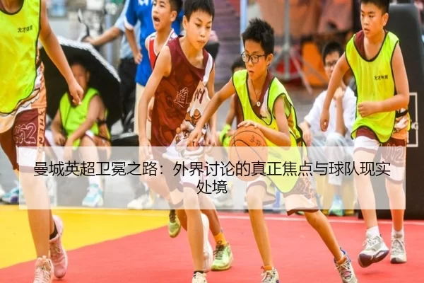 曼城英超卫冕之路：外界讨论的真正焦点与球队现实处境